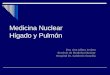 Medicina Nuclear Hígado y Pulmón Dra. Ana Alfaro Arrieta Servicio de Medicina Nuclear Hospital Dr. Calderón Guardia