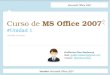 Curso de MS Office 2007 #Unidad 1 Guillermo Díaz Sanhueza Mail: guillermodiazs@gmail.com Twitter: @guillermodiaz 19:00 PM, 15 de agosto Microsoft Office