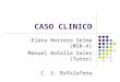 CASO CLINICO Elena Herrero Selma (MIR-4) Manuel Batalla Sales (Tutor) C. S. Rafalafena