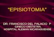 EPISIOTOMIA DR: FRANCISCO DEL PALACIO P GINECO OBSTETRA. HOSPITAL ALEMAN NICARAGUENSE