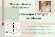 Patología Benigna de Mama Br. Mario José López Ruiz Br. Fatima Sugey Mejia Tinoco Br. Eugenio Rafael Rodríguez Montiel Hospital Alemán Nicaragüense
