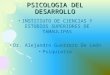 PSICOLOGIA DEL DESARROLLO INSTITIUTO DE CIENCIAS Y ESTUDIOS SUPERIORES DE TAMAULIPAS Dr. Alejandro Guerrero De León Psiquiatra