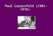 Paul Lazarsfeld (1901-1976). Nació en Viena, Austria, en 1901.Donde se doctoró en Matemáticas aplicadas y Física con una tesis sobre los aspectos matemáticos