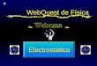 WebQuest de Física Electrostática. Electrostática Ley de Coulomb & Cualitativa Ley de Coulomb & Cualitativa Conductores & Aislantes Conductores & Aislantes