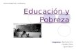 Educación y Pobreza Integrantes: Karol Guerrero. Carolina Flores Rocío Pasten Universidad de La Serena