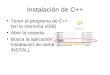 Instalación de C++ Tener el programa de C++ (en la memoria USB) Abrir la carpeta Busca la aplicación de Instalación de nombre INSTALL