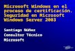 Microsoft Windows en el proceso de certificación. Seguridad en Microsoft Windows Server 2003 Santiago Núñez Consultor Técnico Microsoft