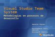 Visual Studio Team System Metodologías en procesos de desarrollo Aurelio Porras aureliop@microsoft.com Development Tools Advisor Microsoft Ibérica