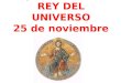 JESUCRISTO REY DEL UNIVERSO 25 de noviembre 2012