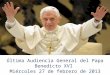 Última Audiencia General del Papa Benedicto XVI Miércoles 27 de febrero de 2013