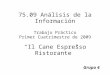 75.09 Análisis de la Información Trabajo Práctico Primer Cuatrimestre de 2009 Il Cane Espresso Ristorante Grupo 4