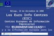 Los Euro Info Centres (EIC) Centros Europeos de Información Empresarial EUROVENTANILLAS Málaga, 18 de diciembre de 2006 Via de acceso a los mercados y
