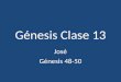 Génesis Clase 13 José Génesis 48-50. Bosquejo de la Sección VI.Dios y José (37:1-50:26) A.José esclavizado (37:1-36) B.Judá y Tamar (38:1-30) C.José y