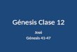 Génesis Clase 12 José Génesis 41-47. Bosquejo de la Sección VI.Dios y José (37:1-50:26) A.José esclavizado (37:1-36) B.Judá y Tamar (38:1-30) C.José y