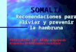 SOMALIA Recomendaciones para aliviar y prevenir la hambruna Presentado por EREA ( Equipo de Respuesta de Estudiantes en Acción)