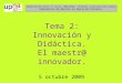 Tema 2: Innovación y Didáctica. El maestr@ innovador. 5 octubre 2009 DIDÁCTICA DE CICLO. 2º Curso. 2009/2010. Profesor: Francisco Soto Alfaro Diplomatura