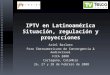 IPTV en Latinoamérica Situación, regulación y proyecciones Ariel Barlaro Foro Iberoamericano de Convergencia & Audiovisual FICA 2008 Cartagena, Colombia