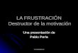 Www.iasdsanjudas.com LA FRUSTRACIÓN Destructor de la motivación Una presentación de Pablo Perla