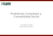 Problemas Complejos y Complejidad Social Dr. Antonio Lloret 26 de Enero de 2011