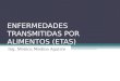 ENFERMEDADES TRANSMITIDAS POR ALIMENTOS (ETAS) Ing. Mónica Medina Aguirre