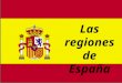 Las regiones de España. España consiste de 17 regiones que se llaman comunidades autónomas