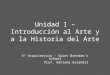 Unidad 1 – Introducción al Arte y a la Historia del Arte 6º Arquitectura - Saint Brendans School Prof. Adriana Assandri