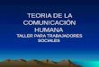 TEORIA DE LA COMUNICACIÓN HUMANA TALLER PARA TRABAJADORES SOCIALES