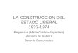 LA CONSTRUCCIÓN DEL ESTADO LIBERAL 1833-1874 Regencias (Maria Cristina-Espartero) Reinado de Isabel II Sexenio Democrático