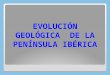EVOLUCIÓN GEOLÓGICA DE LA PENÍNSULA IBÉRICA. FORMAS BÁSICAS DEL RELIEVE