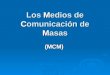 Los Medios de Comunicación de Masas (MCM). Objetivos de la Clase Comprender los distintos tipos de medios de comunicación Comprender los distintos tipos