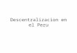 Descentralizacion en el Peru. El Perú desde su constitución como Nación, en el siglo XVI, ha sido un país centralista y, lo fue en el período republicano