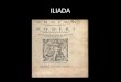 ILIADA. CONTENIDO DE LA ILÍADA Es una epopeya griega y el poema más antiguo escrito de la literatura occidental. Se atribuye tradicionalmente a Homero