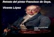 Retrato del pintor Francisco de Goya. Vicente López Andrea Fernández-Simal Aranda 4ºA E.S.O