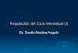 Regulación del Ciclo Menstrual (I) Dr. Danilo Medina Angulo