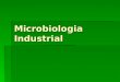 Microbiologia Industrial. cobertura Los procesos industriales de base biologica ya sea por microorganismos o por enzimas o tejidos animales o vegetales