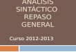 ANÁLISIS SINTÁCTICO REPASO GENERAL Curso 2012-2013