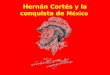 Hernán Cortés y la conquista de México. Hernán Cortés Nació en 1485 en Medellín, España. Realizó estudios en la universidad de Salamanca. En 1519 el gobernador