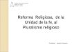 Reforma Religiosa, de la Unidad de la fe, al Pluralismo religioso Profesor: Jesús Donoso