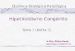 Tema 7 (Bolilla 7) Química Biológica Patológica Dra. Silvia Varas qbpatologica.unsl@gmail.com Hipotiroidismo Congénito