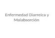 Enfermedad Diarreica y Malabsorción. Diarrea Definición – Aumento en el número o disminución de la consistencia de las heces, siendo esta última la más
