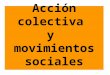 Acción colectiva y movimientos sociales. Propósitos comunes Da significado a: relaciones sociales, distribución del poder, recursos y oportunidades
