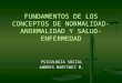 FUNDAMENTOS DE LOS CONCEPTOS DE NORMALIDAD-ANORMALIDAD Y SALUD-ENFERMEDAD PSICOLOGIA SOCIAL ANDRES MARTINEZ M