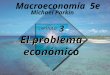 CAPÍTULO 3 El problema económico CAPÍTULO 3 El problema económico Michael Parkin Macroeconomía 5e
