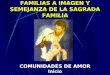 FAMILIAS A IMAGEN Y SEMEJANZA DE LA SAGRADA FAMILIA COMUNIDADES DE AMOR Inicio