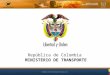 República de Colombia MINISTERIO DE TRANSPORTE. En Colombia es POLITICA DE ESTADO La Seguridad Vial. Contamos con una herramienta de planeación que es