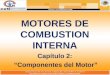 MOTORES DE COMBUSTION INTERNA Capítulo 2: Componentes del Motor