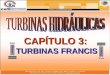CAPÍTULO 3: TURBINAS FRANCIS. DEFINICIÓN DE TURBINA FRANCIS: Son conocidas como turbinas de sobrepresión por ser variable la presión en las zonas del