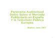 1 Panorama Audiovisual Datos Sobre el Mercado Publicitario en España Y la Televisión Pública Europea Madrid, Julio 2007