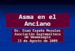 Asma en el Anciano Dr. Esaú España Morales Asociación Guatemalteca de Neumología 13 de Agosto de 2009