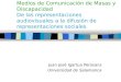 Medios de Comunicación de Masas y Discapacidad De las representaciones audiovisuales a la difusión de representaciones sociales Juan José Igartua Perosanz